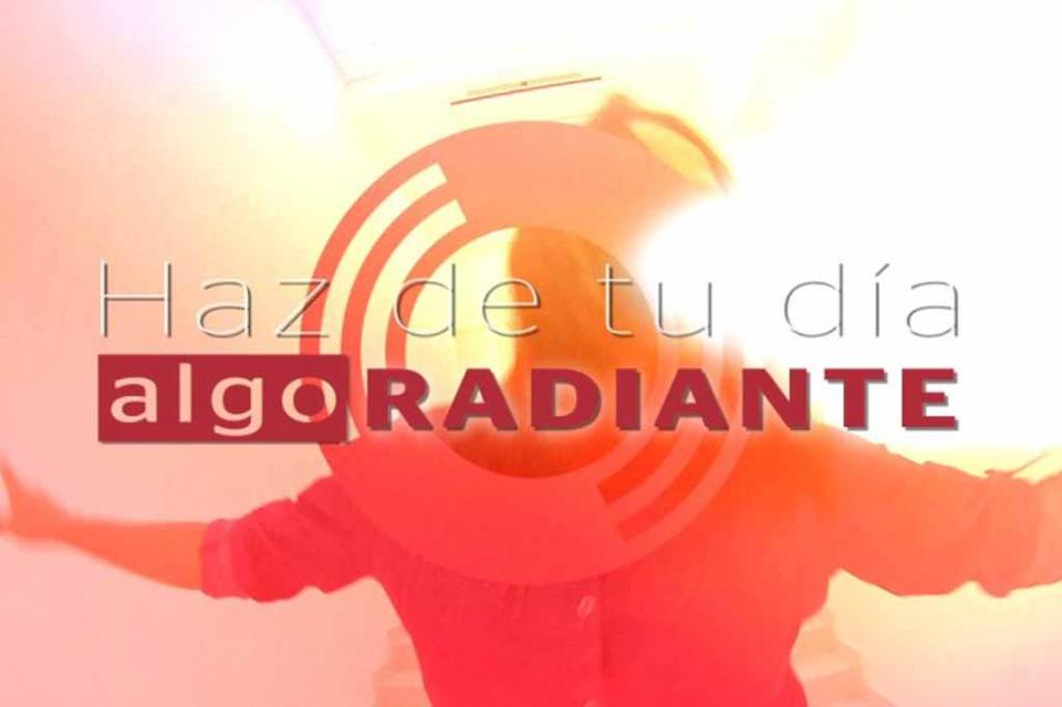 Haz de tu día algo RADIANTE Haz de tu día algo RADIANTE